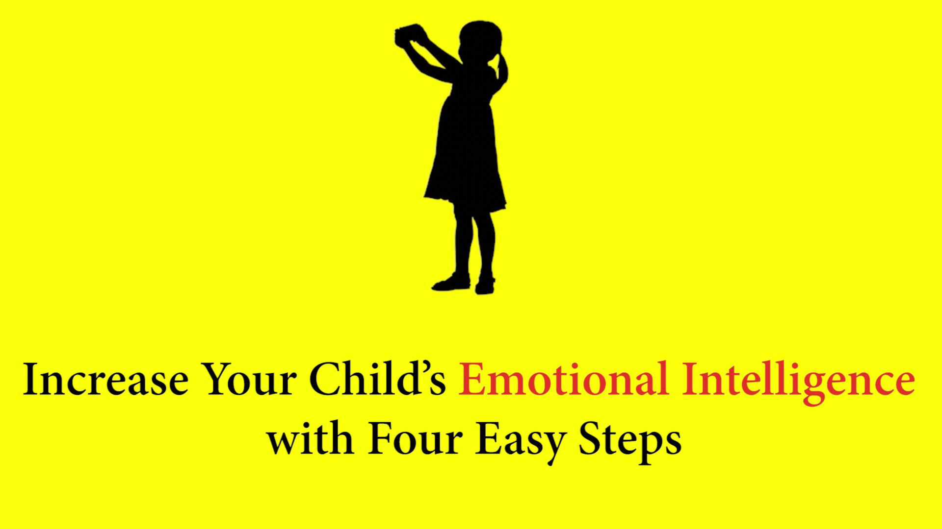 Increase Your Child's Emotional Intelligence with Four Easy Steps Increase Your Child's Emotional Intelligence with Four Easy Steps