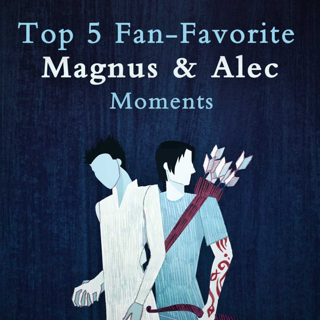 Top 5 Fan-Favorite Magnus and Alec Moments from the Shadowhunters Books Top 5 Fan-Favorite Magnus and Alec Moments from the Shadowhunters Books