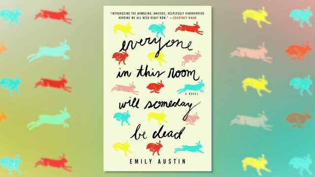 Everyone in This Room Will Someday Be Dead by Emily R. Austin Everyone in This Room Will Someday Be Dead by Emily R. Austin