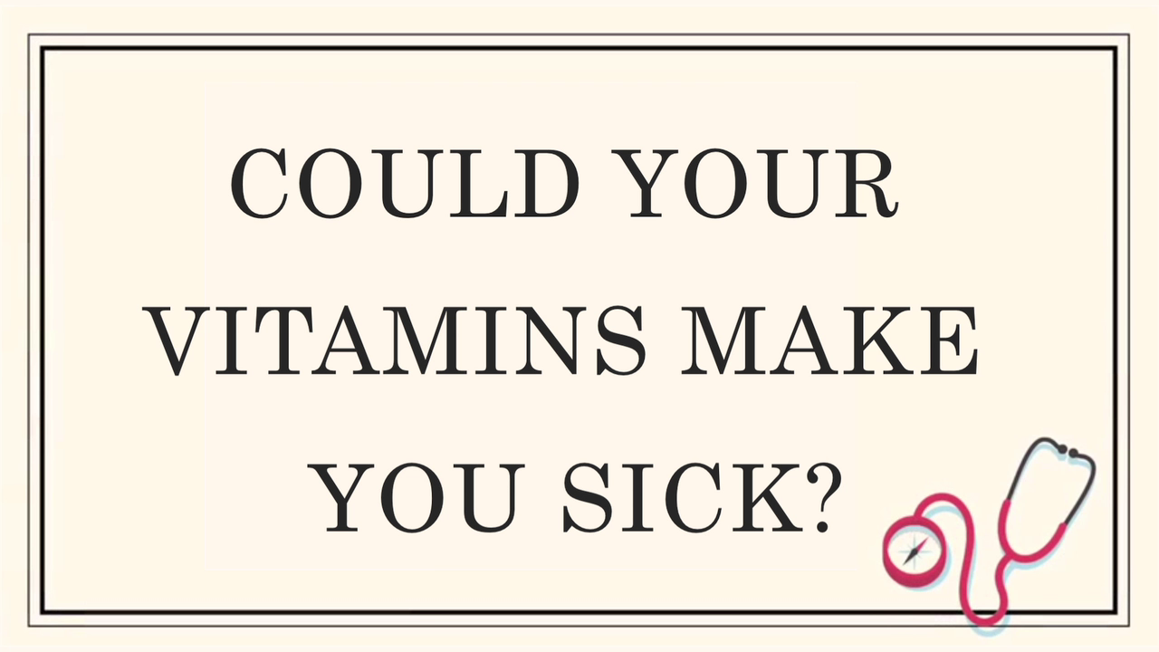 Could your vitamins make you sick? Could your vitamins make you sick?