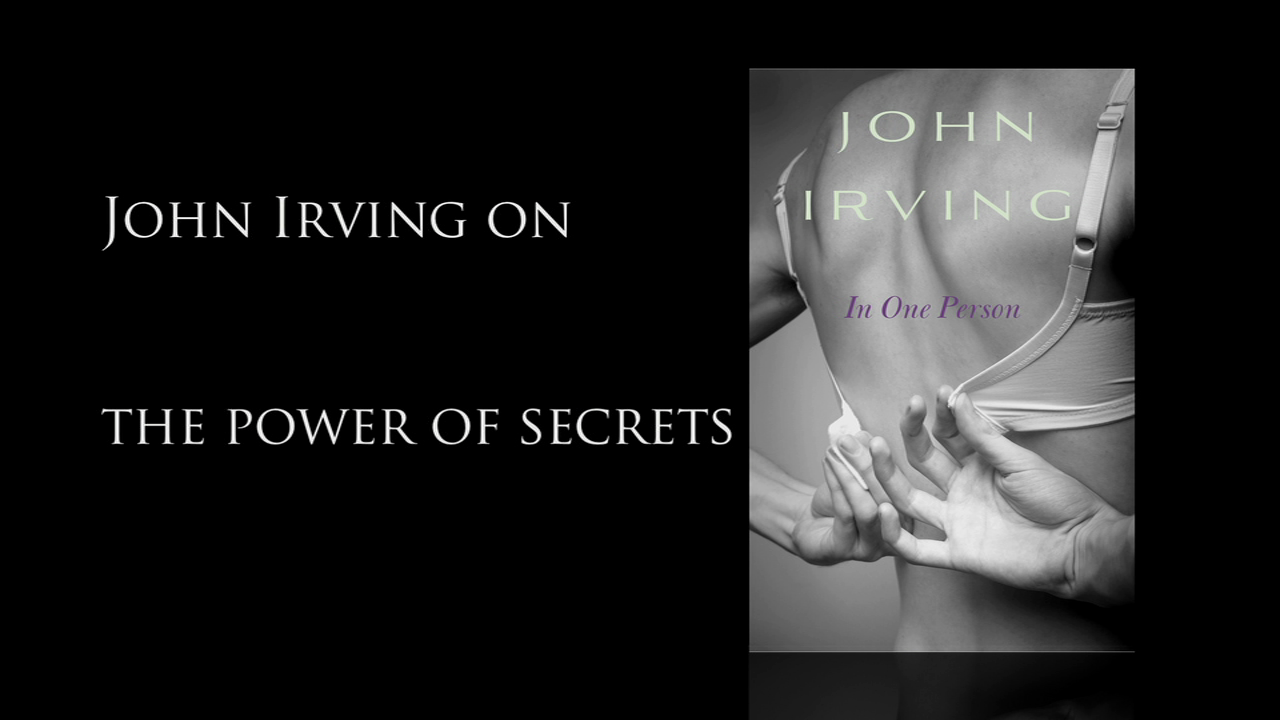 John Irving on the Power of Secrets John Irving on the Power of Secrets