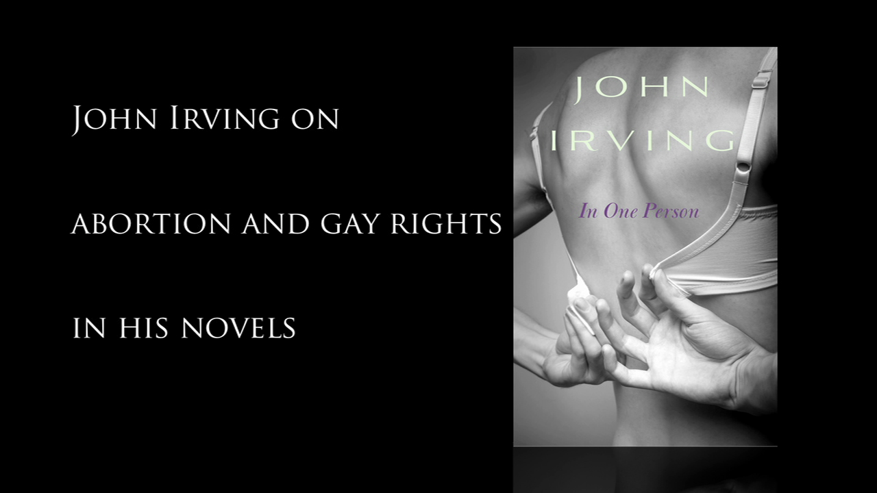 John Irving on Abortion and Gay Rights in his Novels John Irving on Abortion and Gay Rights in his Novels