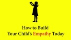 How to Build Your Child's Empathy Today How to Build Your Child's Empathy Today