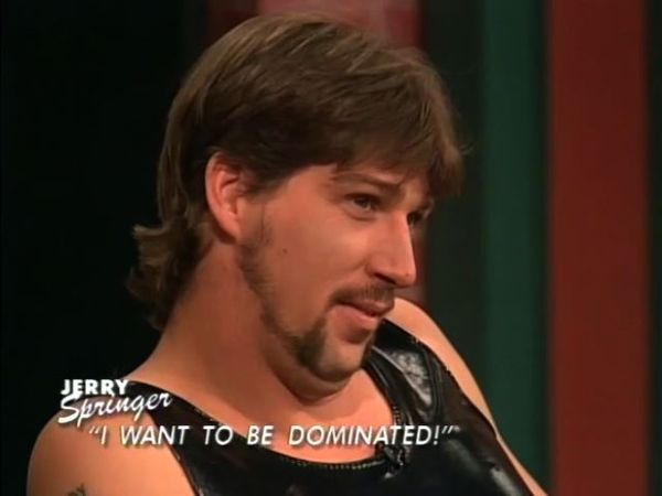 The Jerry Springer Show - I Want To Be Dominated