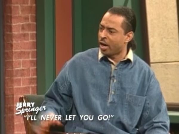 The Jerry Springer Show - I'll Never Let You Go!