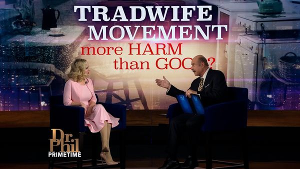 Dr. Phil Primetime - Tradwife Movement: More Harm Than Good?